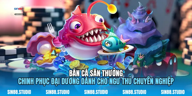 Bắn Cá Săn Thưởng - Chinh Phục Đại Dương Dành Cho Ngư Thủ 1 Bắn Cá Săn Thưởng
