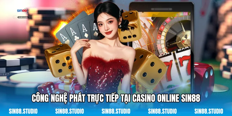 Casino Online Sin88 2 Công Nghệ Phát Trực Tiếp Tại Casino Online Sin88