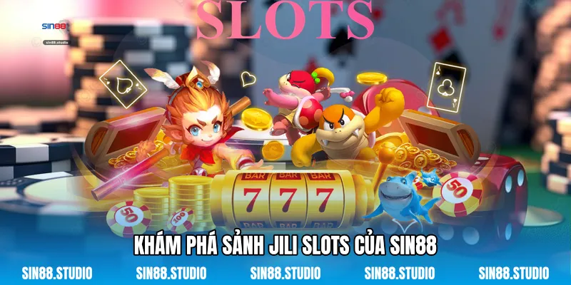 JILI Slots - Chinh Phục Thế Giới Quay Hũ Trực Tuyến 4 Khám Phá Sảnh JILI Slots Của Sin88