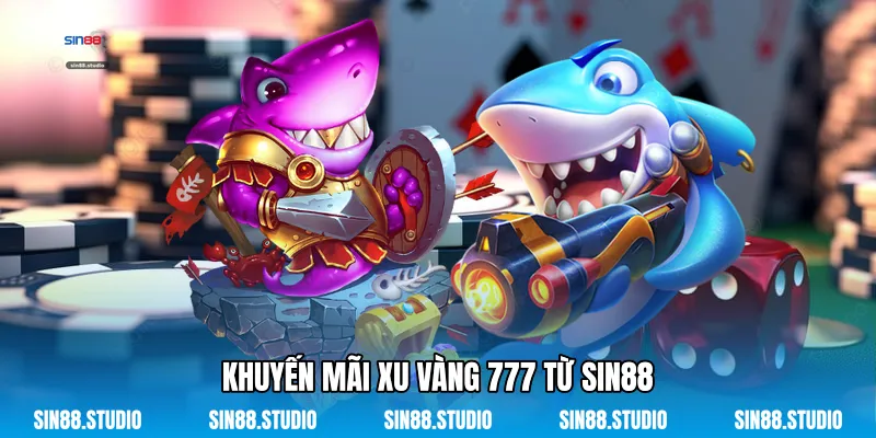 Xu Vàng 777 - Siêu Phẩm Săn Cá Đổi Thưởng Đỉnh Cao 4 Khuyến Mãi Xu Vàng 777 Từ Sin88